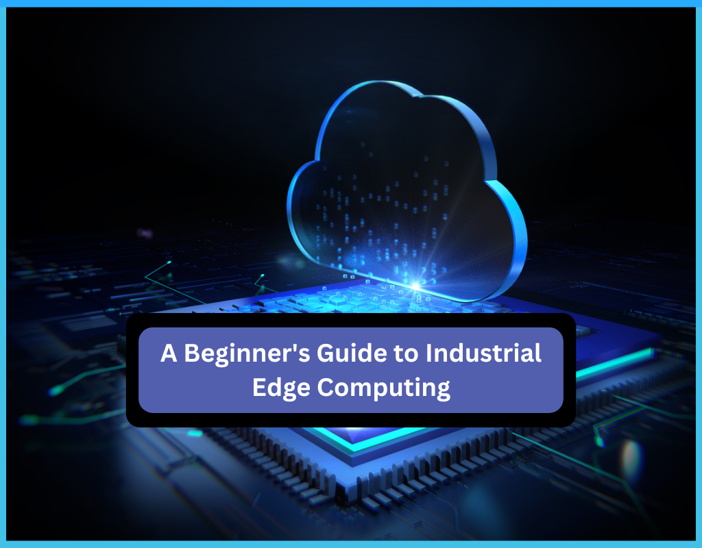 A Beginner's Guide to Industrial Edge Computing