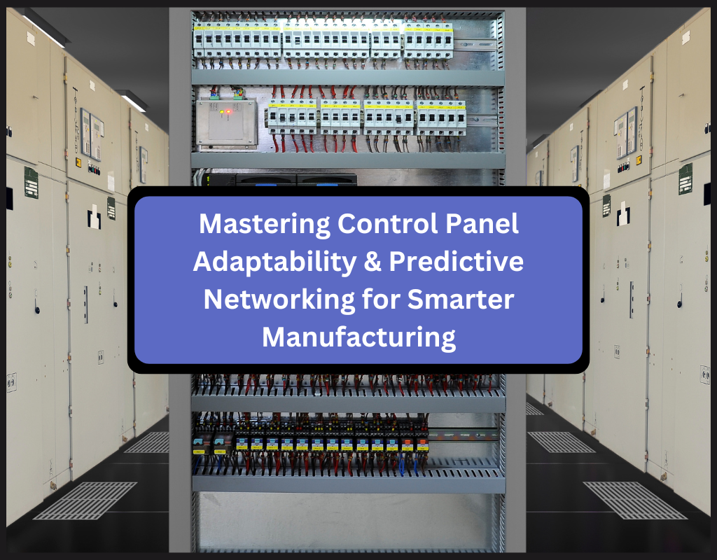 Mastering Control Panel Adaptability & Predictive Networking for Smarter Manufacturing