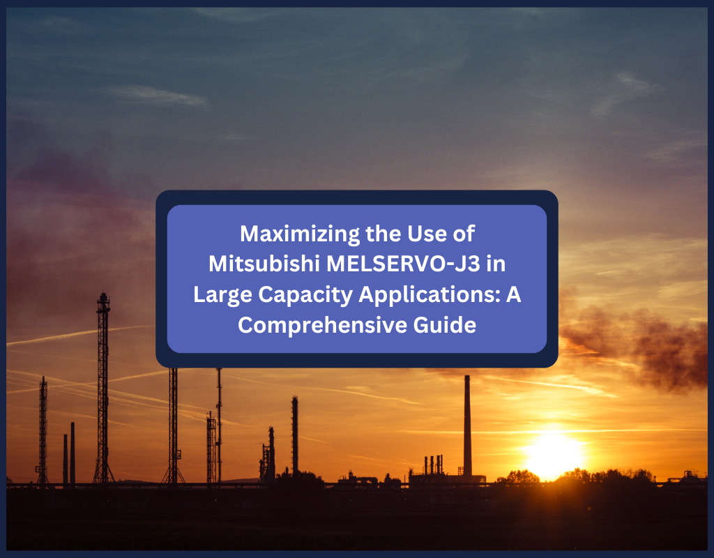 Maximizing the Use of Mitsubishi MELSERVO-J3 in Large Capacity Applications: A Comprehensive Guide