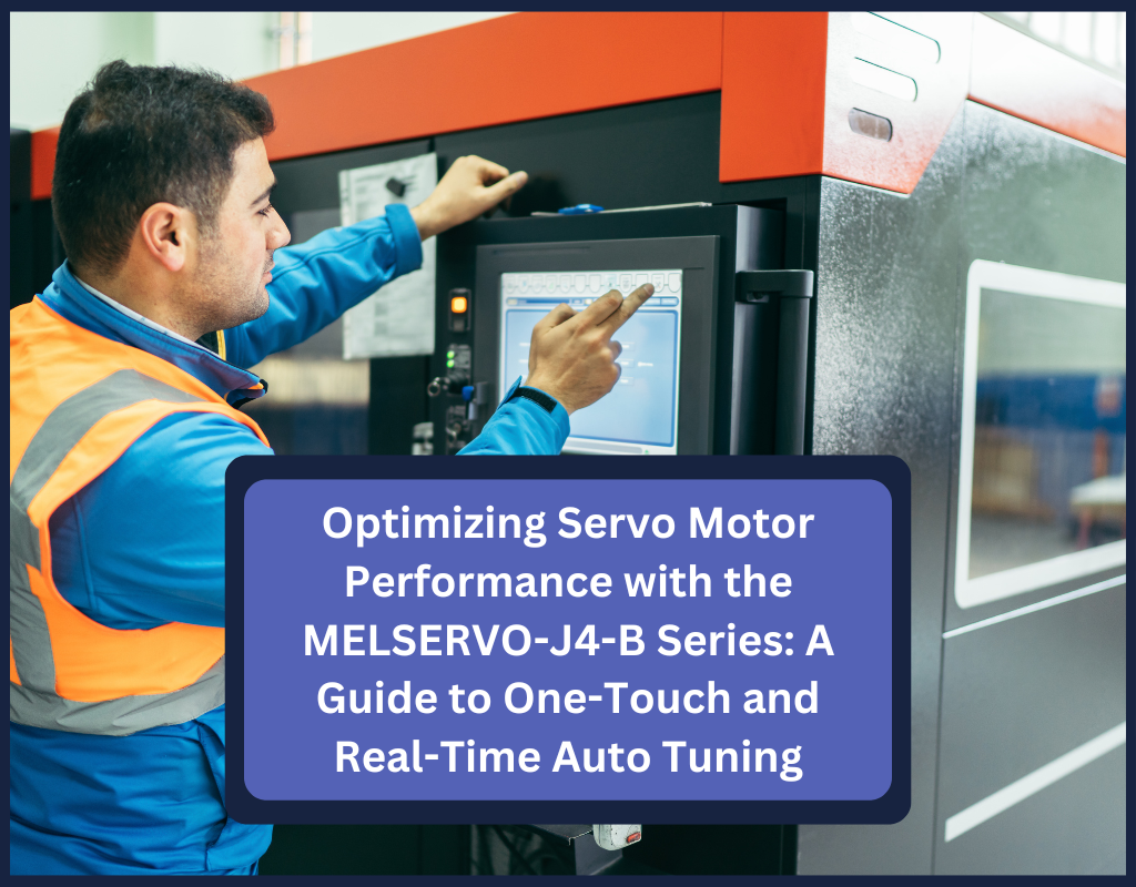 Optimizing Servo Motor Performance with the MELSERVO-J4-B Series: A Guide to One-Touch and Real-Time Auto Tuning