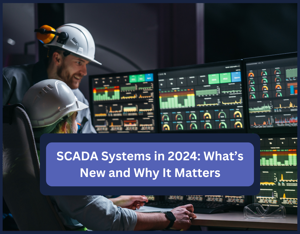 SCADA Systems in 2024: What’s New and Why It Matters