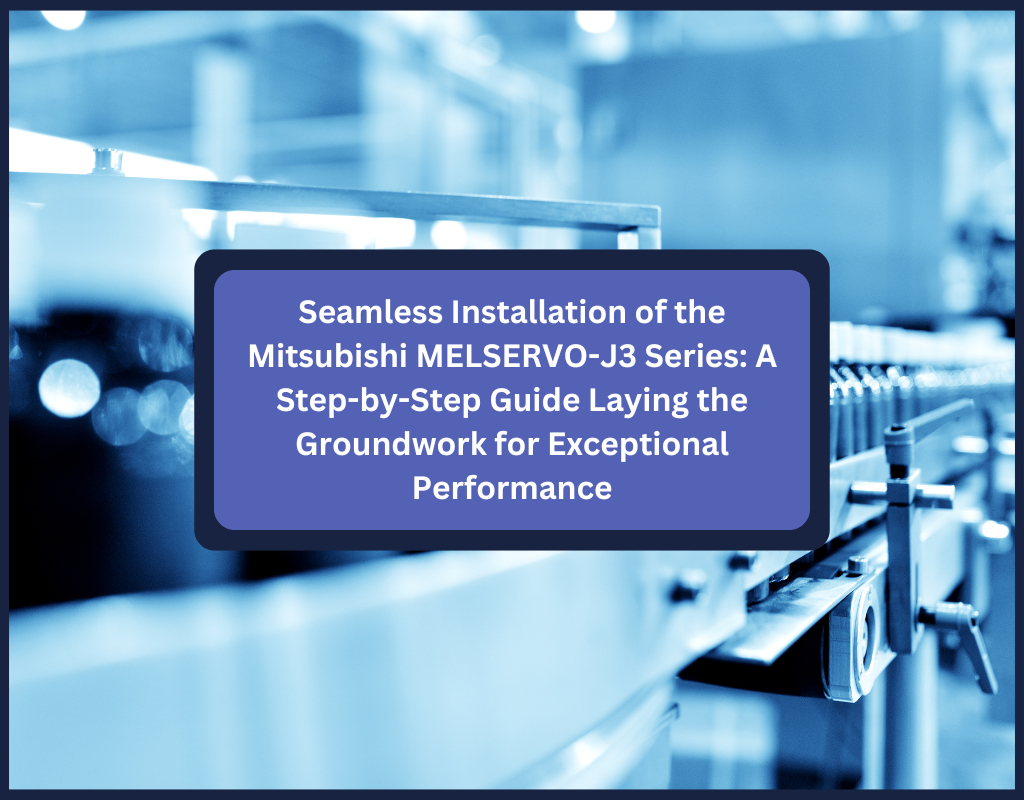 Seamless Installation of the Mitsubishi MELSERVO-J3 Series: A Step-by-Step Guide Laying the Groundwork for Exceptional Performance