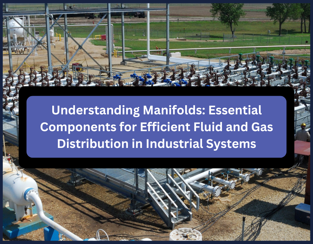 Understanding Manifolds: Essential Components for Efficient Fluid and Gas Distribution in Industrial Systems