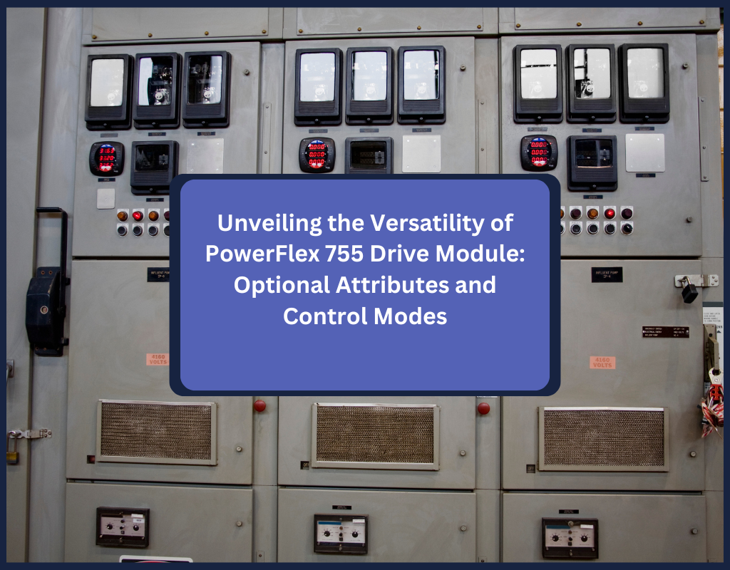 Unveiling the Versatility of PowerFlex 755 Drive Module: Optional Attributes and Control Modes