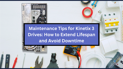 Maintenance Tips for Kinetix 3 Drives: How to Extend Lifespan and Avoid Downtime