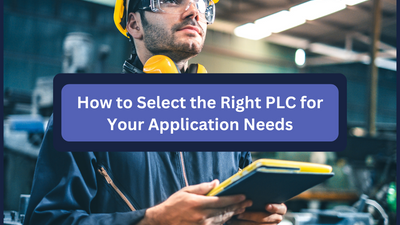 How to Select the Right PLC for Your Application Needs
