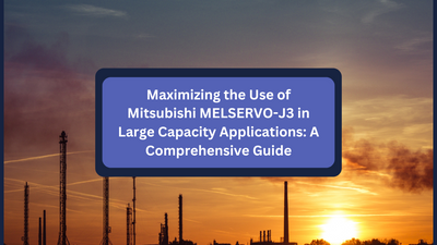 Maximizing the Use of Mitsubishi MELSERVO-J3 in Large Capacity Applications: A Comprehensive Guide
