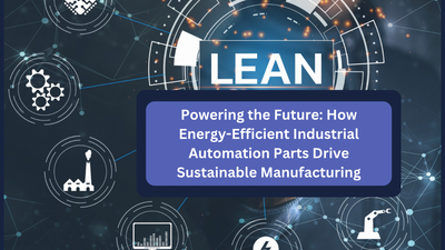 Powering the Future: How Energy-Efficient Industrial Automation Parts Drive Sustainable Manufacturing