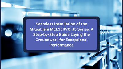 Seamless Installation of the Mitsubishi MELSERVO-J3 Series: A Step-by-Step Guide Laying the Groundwork for Exceptional Performance