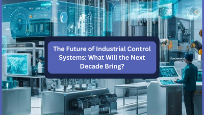 The Future of Industrial Control Systems: What Will the Next Decade Bring?