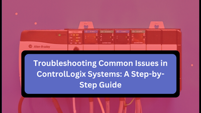 Troubleshooting Common Issues in ControlLogix Systems: A Step-by-Step Guide