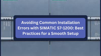 Avoiding Common Installation Errors with SIMATIC S7-1200: Best Practices for a Smooth Setup